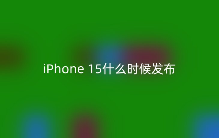 iPhone 15什么时候发布