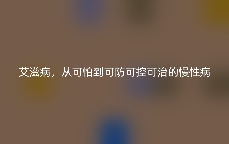 艾滋病,从可怕到可防可控可治的慢性病