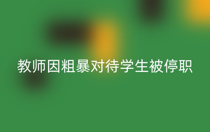 教师因粗暴对待学生被停职