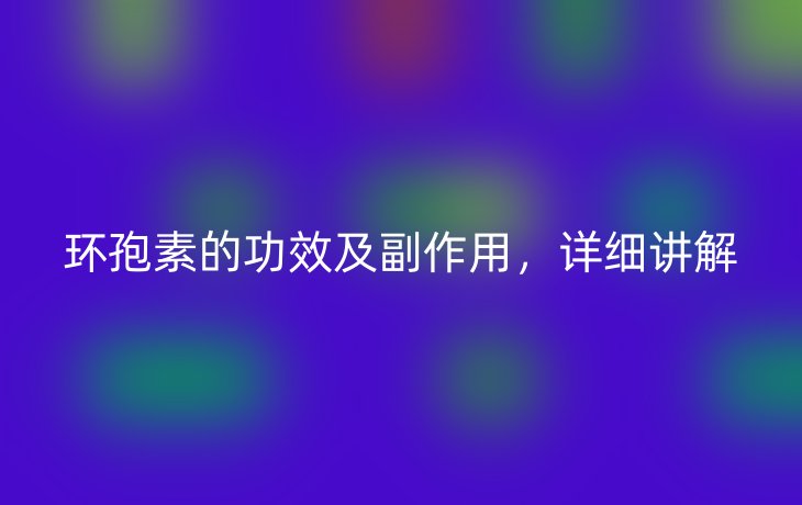 环孢素的功效及副作用，详细讲解