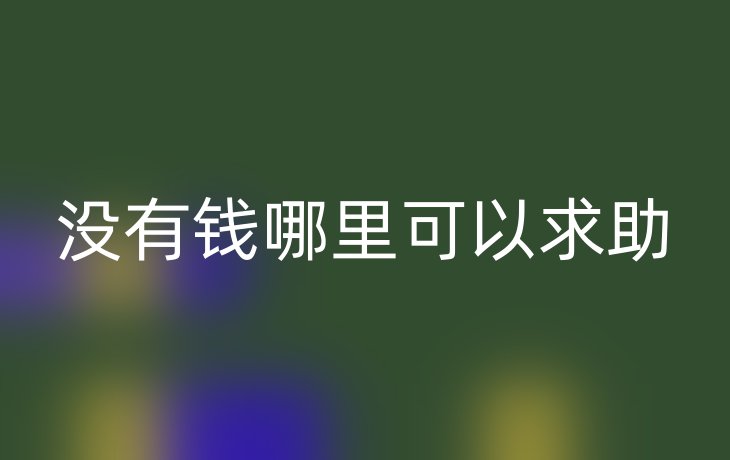 没有钱哪里可以求助