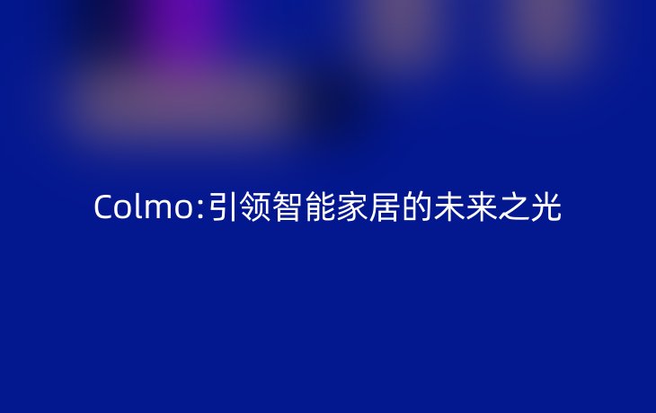 Colmo:引领智能家居的未来之光