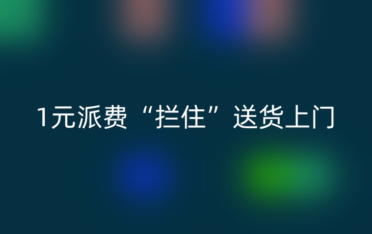 1元派费“拦住”送货上门