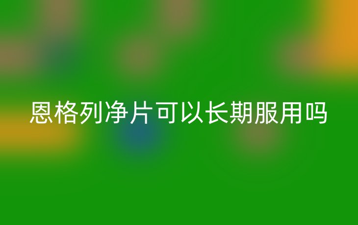 恩格列净片可以长期服用吗