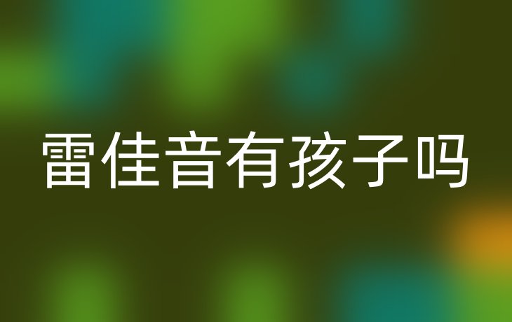雷佳音有孩子吗