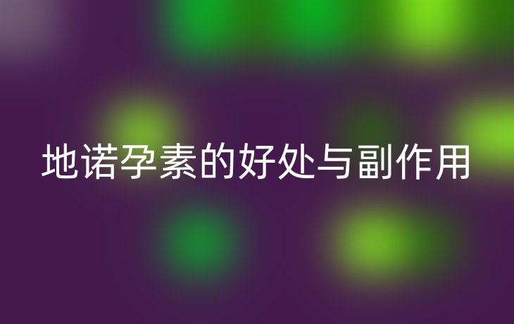 地诺孕素的好处与副作用