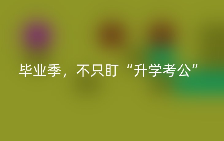 毕业季,不只盯“升学考公”
