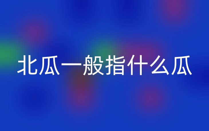 北瓜一般指什么瓜