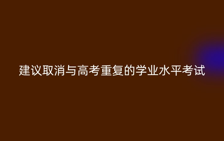 建议取消与高考重复的学业水平考试