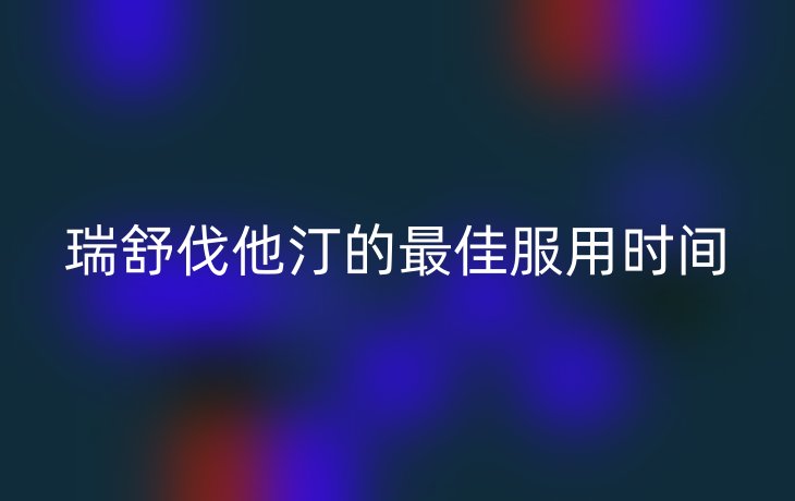 瑞舒伐他汀的最佳服用时间