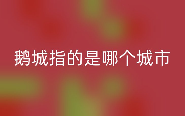 鹅城指的是哪个城市
