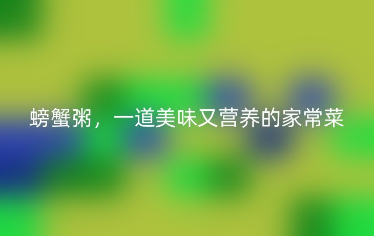 螃蟹粥，一道美味又营养的家常菜