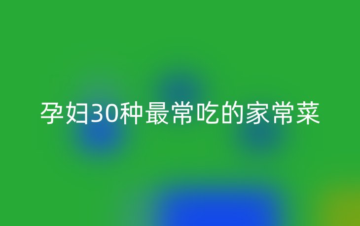 孕妇30种最常吃的家常菜