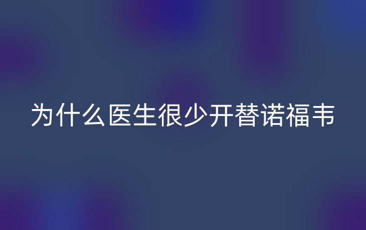 为什么医生很少开替诺福韦