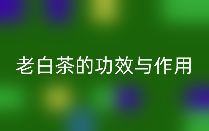 老白茶的功效与作用