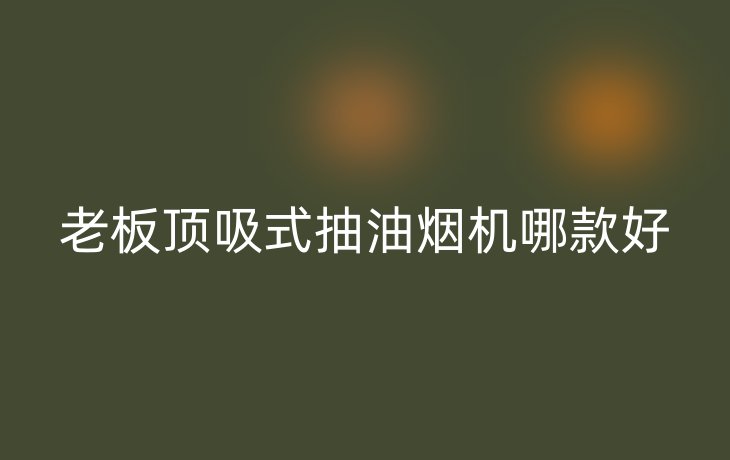 老板顶吸式抽油烟机哪款好