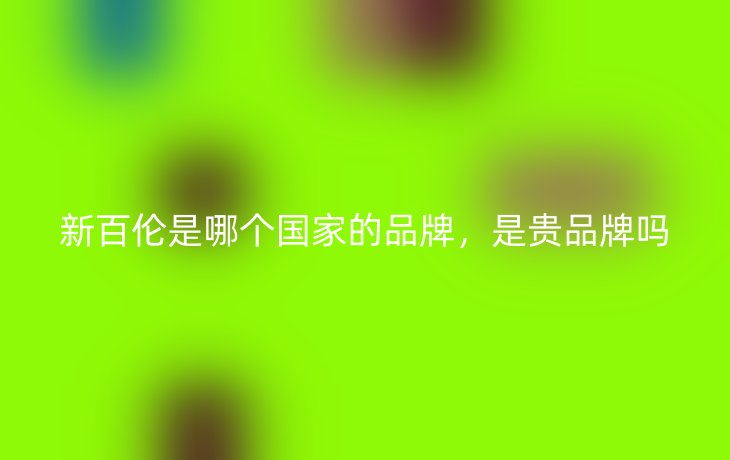 新百伦是哪个国家的品牌，是贵品牌吗