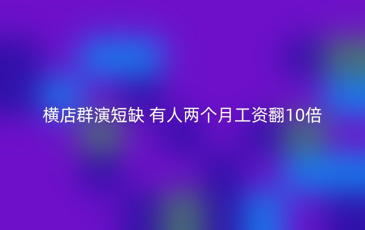 横店群演短缺 有人两个月工资翻10倍