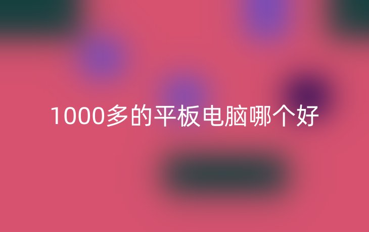 1000多的平板电脑哪个好
