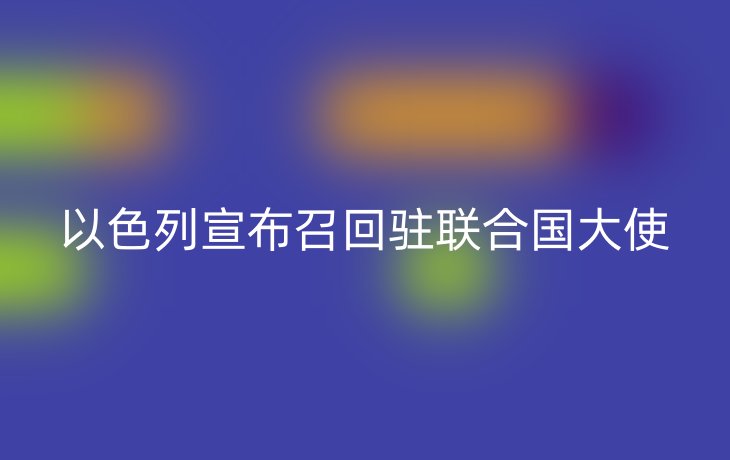 以色列宣布召回驻联合国大使