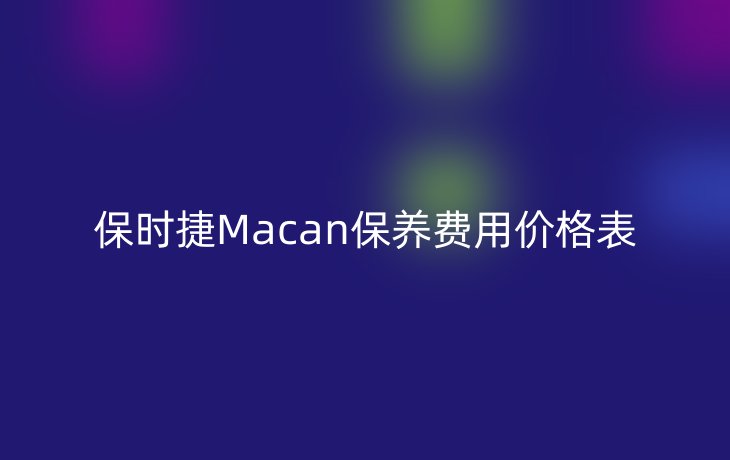 保时捷Macan保养费用价格表