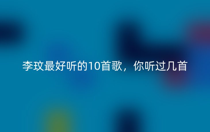 李玟最好听的10首歌,你听过几首