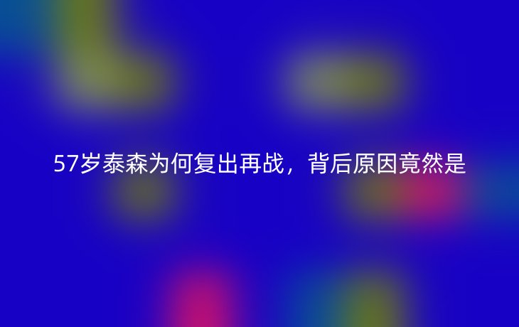 57岁泰森为何复出再战,背后原因竟然是