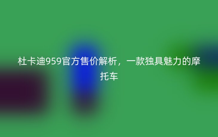 杜卡迪959官方售价解析，一款独具魅力的摩托车
