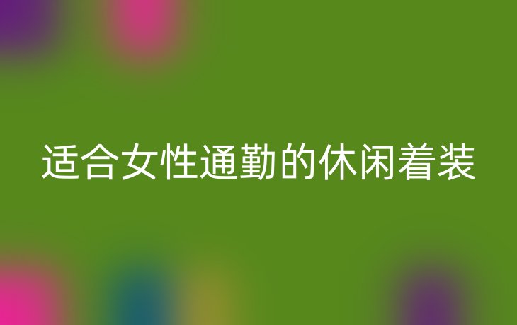 适合女性通勤的休闲着装