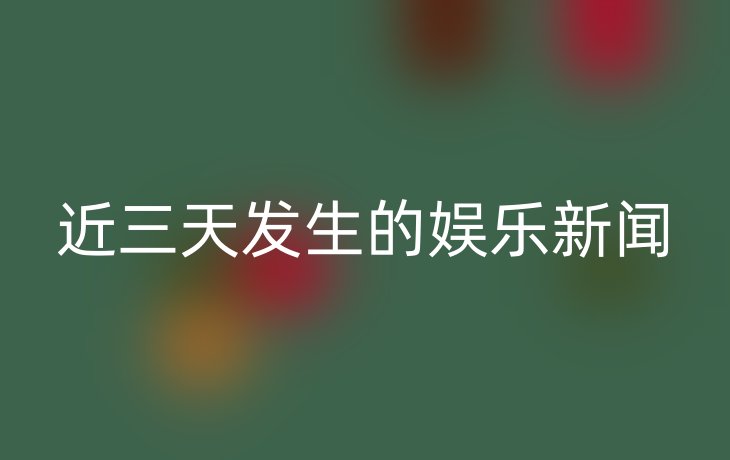 近三天发生的娱乐新闻