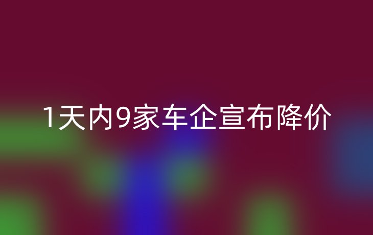 1天内9家车企宣布降价