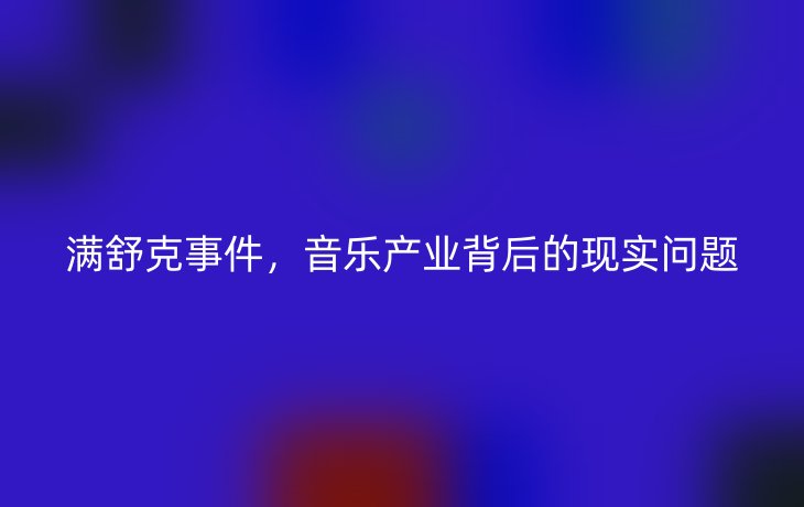 满舒克事件,音乐产业背后的现实问题