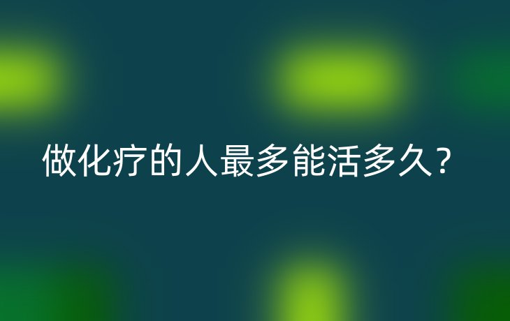 做化疗的人最多能活多久?