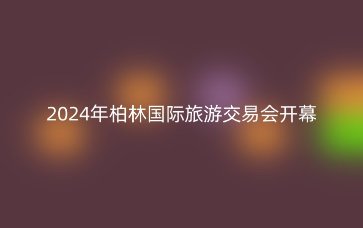 2024年柏林国际旅游交易会开幕