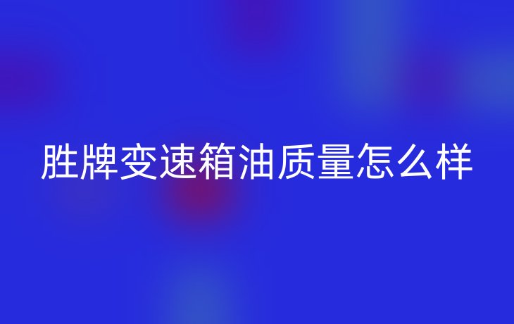 胜牌变速箱油质量怎么样
