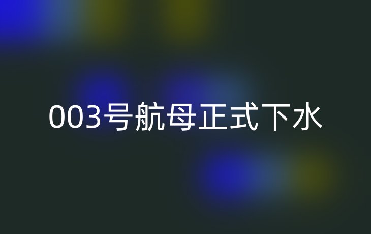 003号航母正式下水