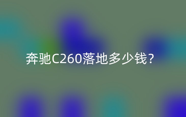 奔驰C260落地多少钱?