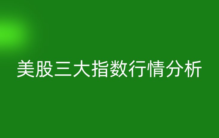 美股三大指数行情分析