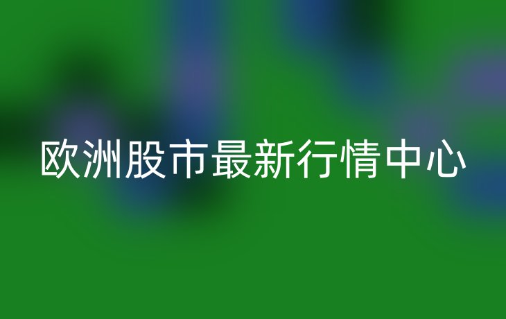 欧洲股市最新行情中心