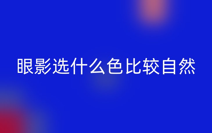 眼影选什么色比较自然