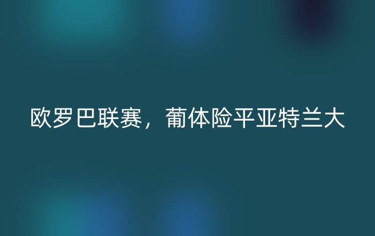 欧罗巴联赛,葡体险平亚特兰大
