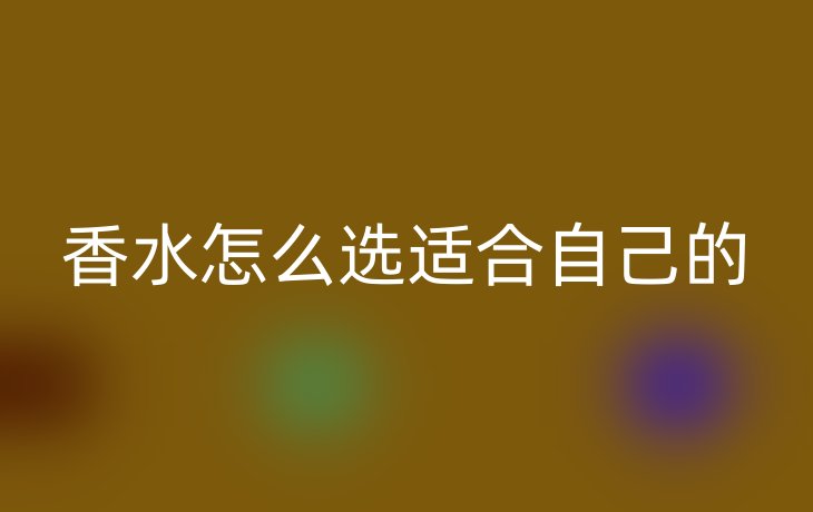 香水怎么选适合自己的