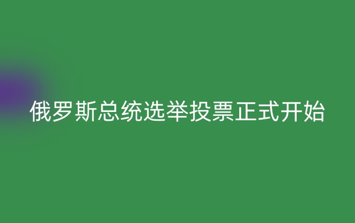 俄罗斯总统选举投票正式开始