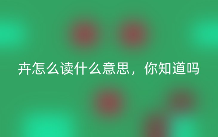 卉怎么读什么意思，你知道吗
