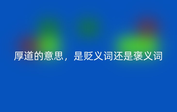厚道的意思,是贬义词还是褒义词