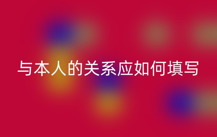 与本人的关系应如何填写