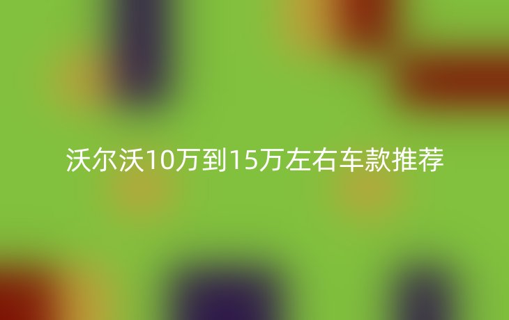 沃尔沃10万到15万左右车款推荐
