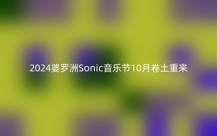 2024婆罗洲Sonic音乐节10月卷土重来