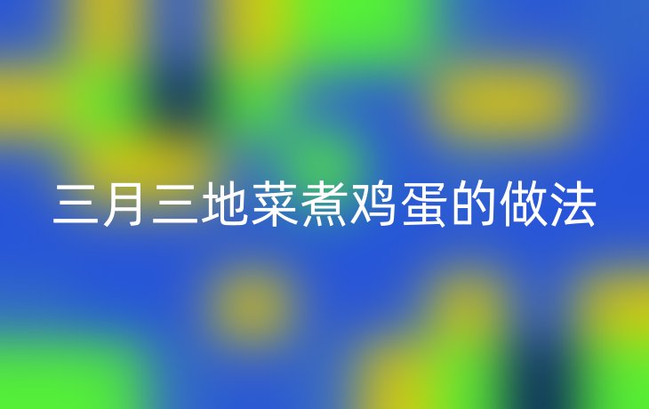 三月三地菜煮鸡蛋的做法