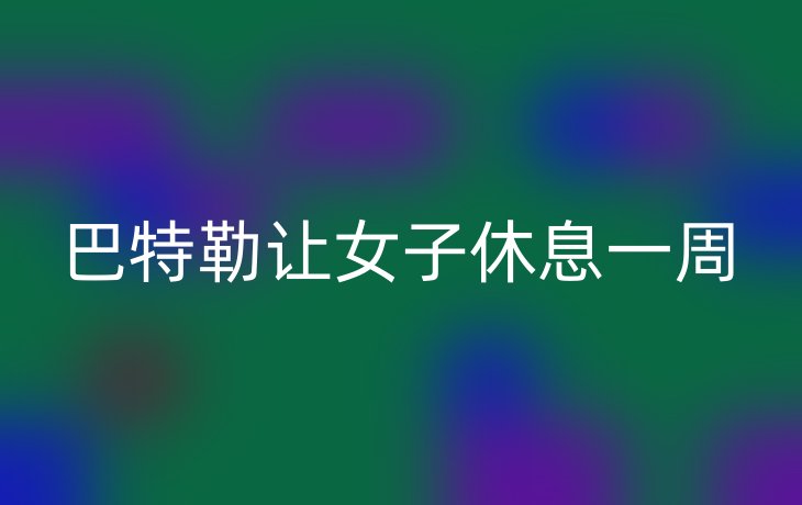 巴特勒让女子休息一周